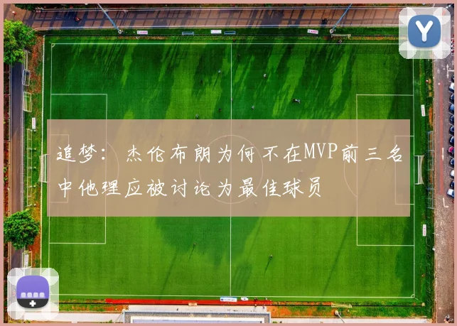 追梦：杰伦布朗为何不在MVP前三名中他理应被讨论为最佳球员