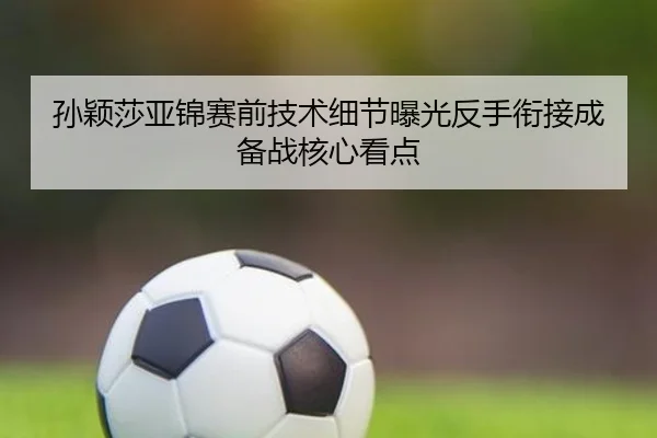 孙颖莎亚锦赛前技术细节曝光反手衔接成备战核心看点 | vsport
